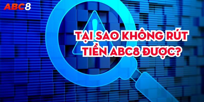 Tại sao không rút tiền Abc8 được?