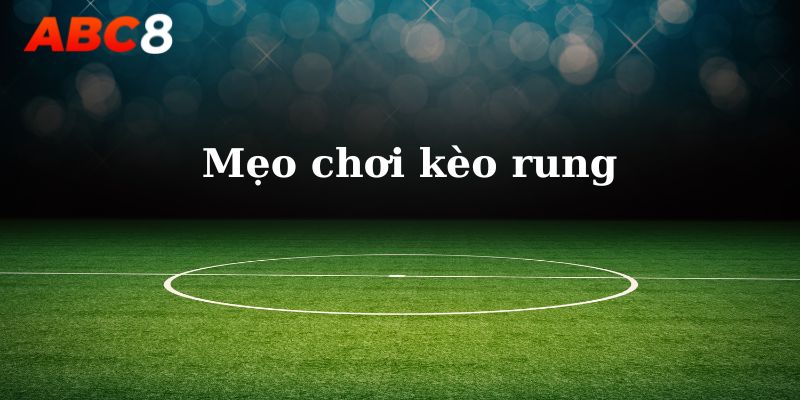 Mẹo chơi kèo rung chuyên nghiệp khi cá cược từ chuyên gia