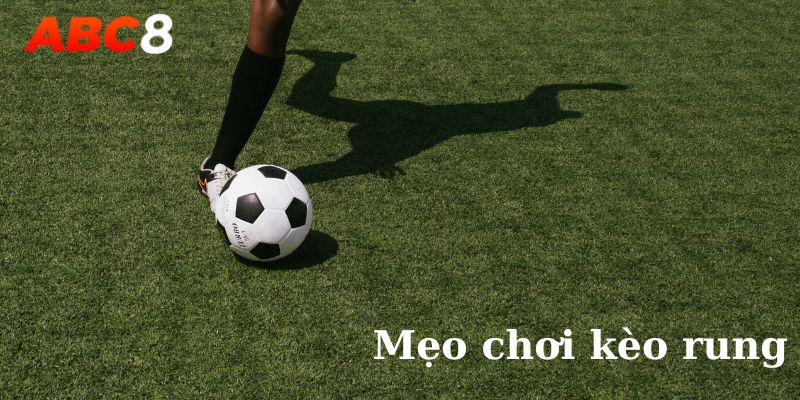 mẹo chơi kèo rung tại abc8