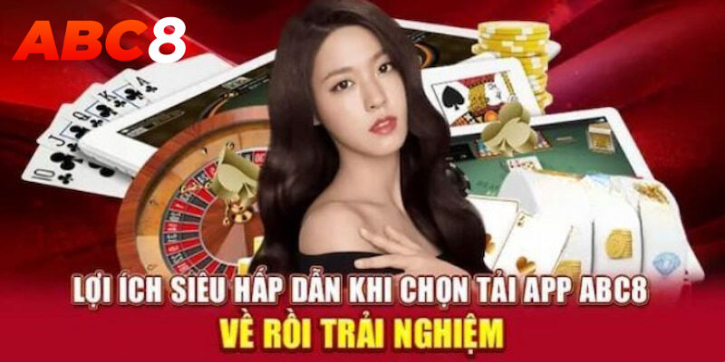 Những ưu điểm bạn nên biết khi tải app casino abc8